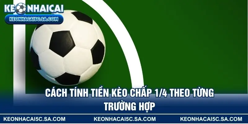 Cách tính tiền kèo chấp 1/4 theo từng trường hợp