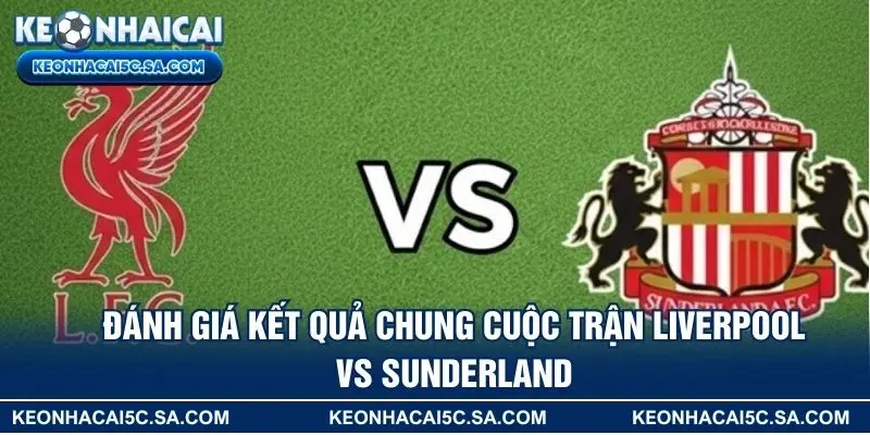 Đánh giá kết quả chung cuộc trận Liverpool vs Sunderland