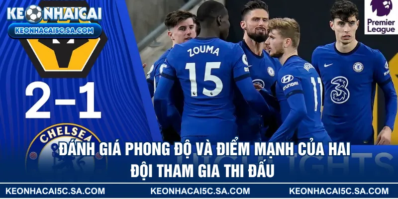 Đánh giá phong độ và điểm mạnh của hai đội tham gia thi đấu 