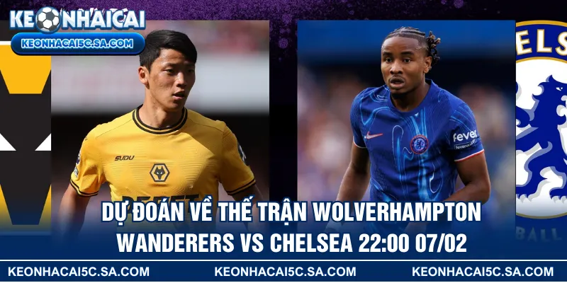 Dự đoán về thế trận Wolverhampton Wanderers vs Chelsea 22:00 07/02