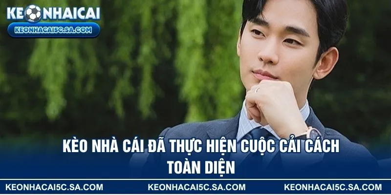 Kèo Nhà Cái đã thực hiện cuộc cải cách toàn diện