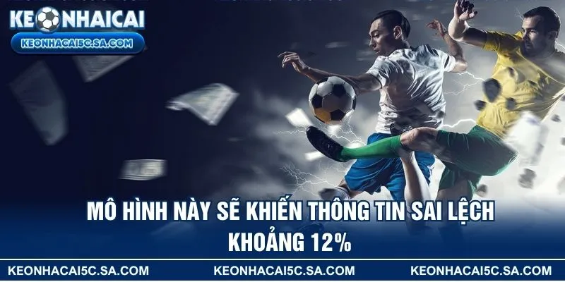 Mô hình này sẽ khiến thông tin sai lệch khoảng 12%