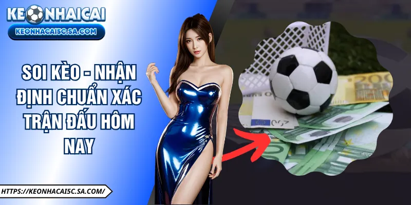 Soi Kèo - nhận định chuẩn xác trận đấu