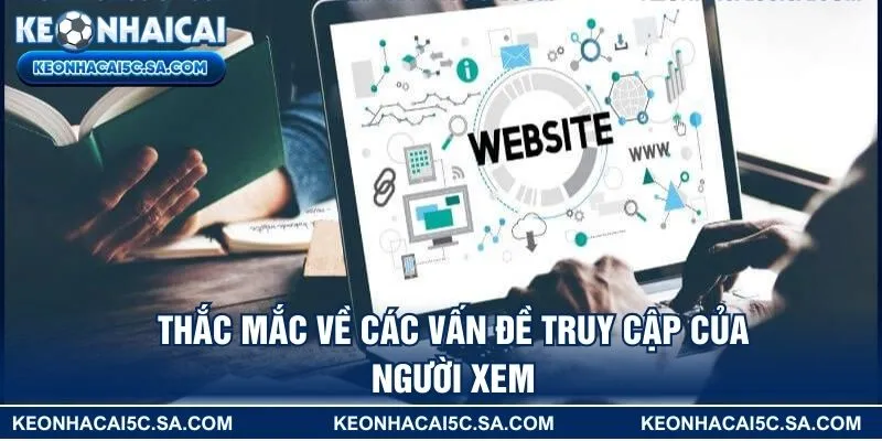 Thắc mắc về các vấn đề truy cập của người xem