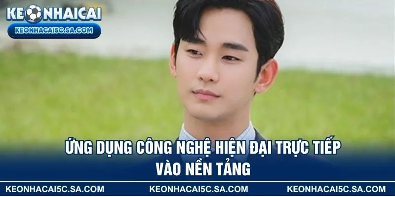 Ứng dụng công nghệ hiện đại trực tiếp vào nền tảng